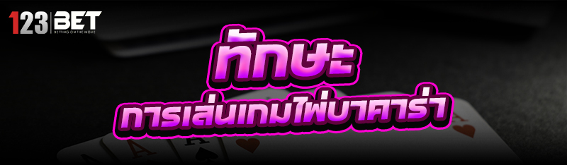 ทักษะการเล่น เกมไพ่บาคาร่า